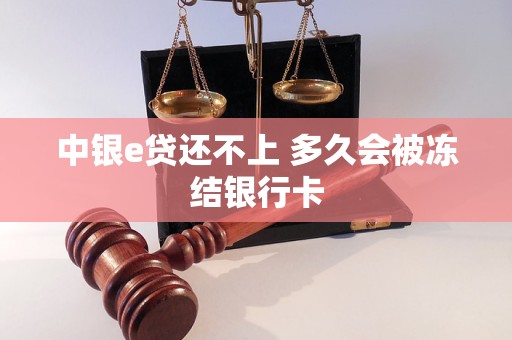 中银e贷还不上 多久会被冻结银行卡 中银e贷还不上 多久会被冻结银行卡