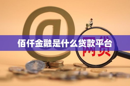 佰仟金融是什么贷款平台 佰仟金融是什么贷款平台