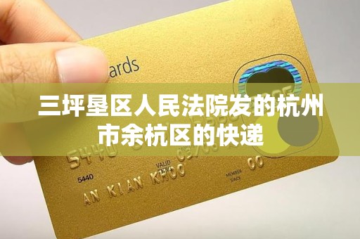 三坪垦区人民法院发的杭州市余杭区的快递 三坪垦区人民法院发的杭州市余杭区的快递
