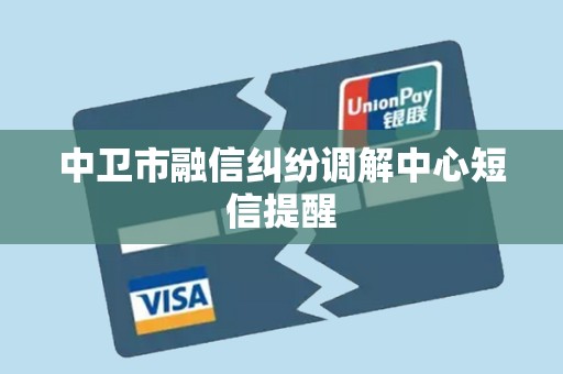 中卫市融信纠纷调解中心短信提醒 中卫市融信纠纷调解中心短信提醒