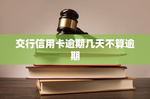 交行信用卡逾期几天不算逾期 交行信用卡逾期几天不算逾期