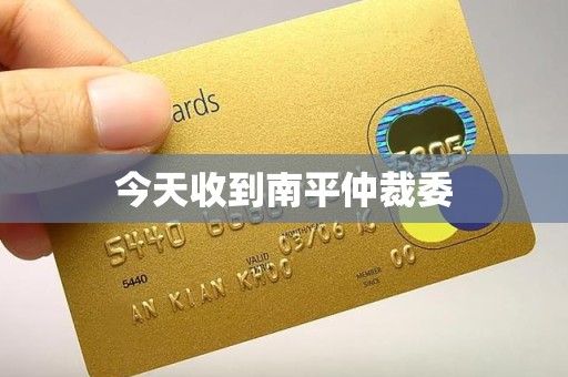 今天收到南平仲裁委 今天收到南平仲裁委