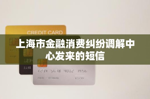 上海市金融消费纠纷调解中心发来的短信