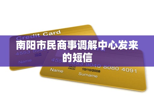 南阳市民商事调解中心发来的短信 南阳市民商事调解中心发来的短信