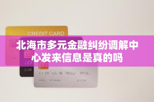 北海市多元金融纠纷调解中心发来信息是真的吗