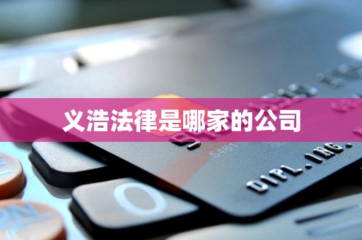 义浩法律是哪家的公司 义浩法律是哪家的公司