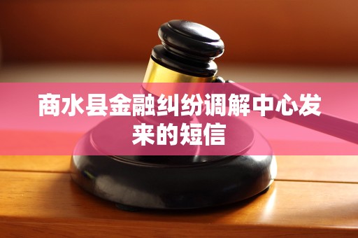 商水县金融纠纷调解中心发来的短信