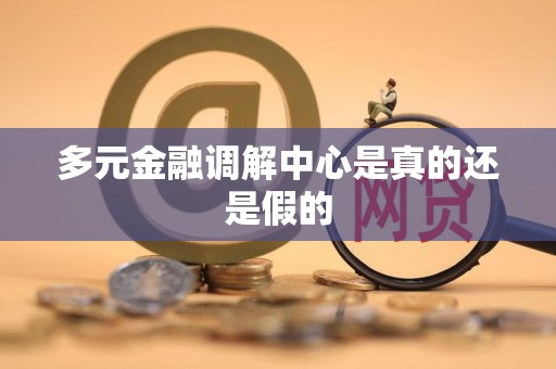 多元金融调解中心是真的还是假的