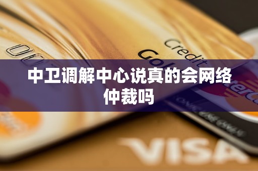 中卫调解中心说真的会网络仲裁吗