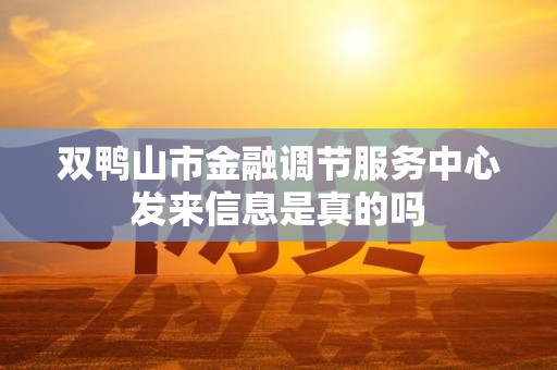 双鸭山市金融调节服务中心发来信息是真的吗