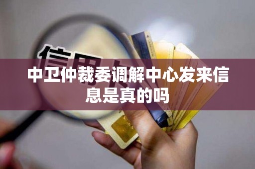 中卫仲裁委调解中心发来信息是真的吗