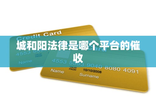 城和阳法律是哪个平台的催收 城和阳法律是哪个平台的催收