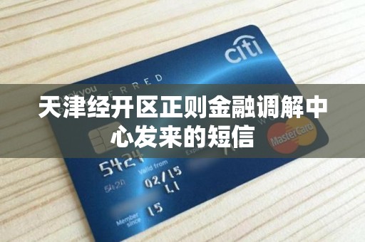 天津经开区正则金融调解中心发来的短信 天津经开区正则金融调解中心发来的短信
