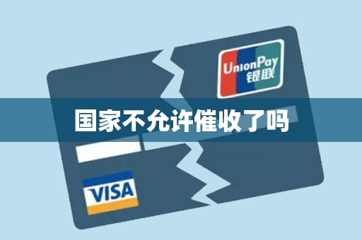 国家不允许催收了吗 国家不允许催收了吗