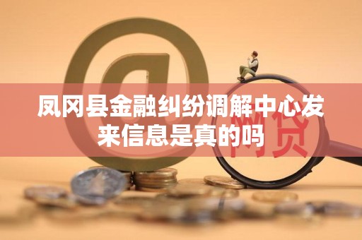 凤冈县金融纠纷调解中心发来信息是真的吗