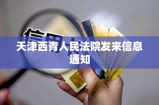 天津西青人民法院发来信息通知 天津西青人民法院发来信息通知
