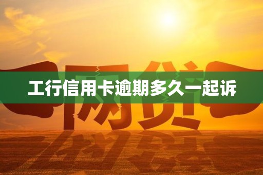 工行信用卡逾期多久一起诉