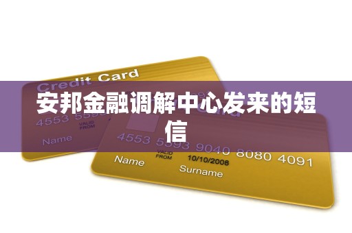 安邦金融调解中心发来的短信 安邦金融调解中心发来的短信