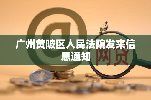 广州黄陂区人民法院发来信息通知