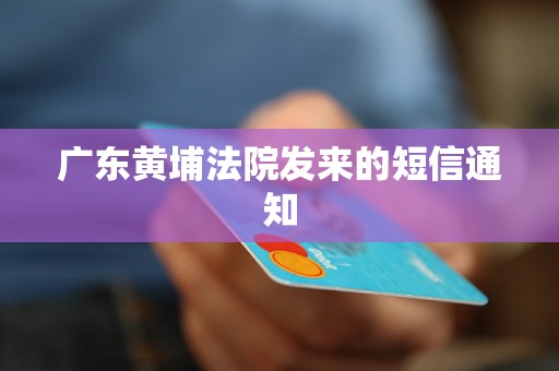 广东黄埔法院发来的短信通知
