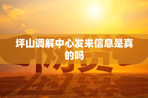 坪山调解中心发来信息是真的吗