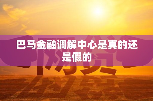 巴马金融调解中心是真的还是假的