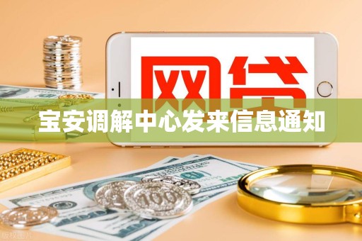 宝安调解中心发来信息通知 宝安调解中心发来信息通知