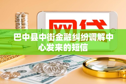 巴中县中街金融纠纷调解中心发来的短信