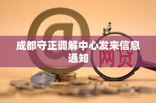 成都守正调解中心发来信息通知