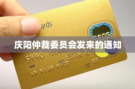 庆阳仲裁委员会发来的通知 庆阳仲裁委员会发来的通知