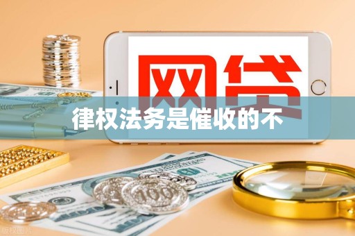 律权法务是催收的不 律权法务是催收的不