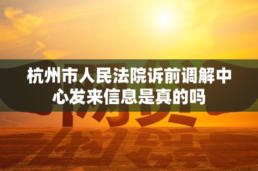 杭州市人民法院诉前调解中心发来信息是真的吗