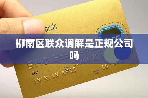 柳南区联众调解是正规公司吗 柳南区联众调解是正规公司吗