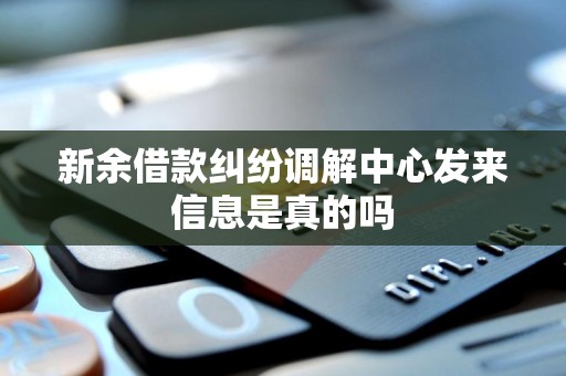 新余借款纠纷调解中心发来信息是真的吗