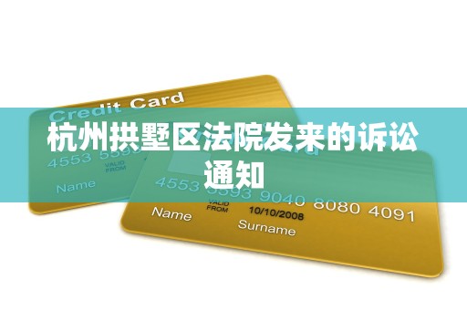 杭州拱墅区法院发来的诉讼通知 杭州拱墅区法院发来的诉讼通知