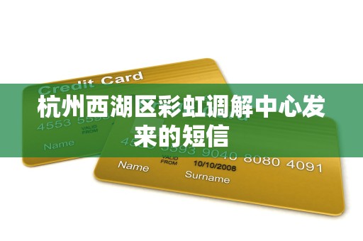 杭州西湖区彩虹调解中心发来的短信 杭州西湖区彩虹调解中心发来的短信