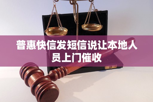 普惠快信发短信说让本地人员上门催收
