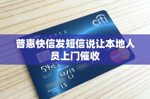 普惠快信发短信说让本地人员上门催收