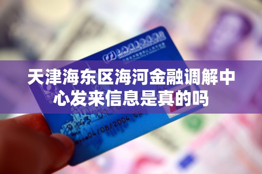 天津海东区海河金融调解中心发来信息是真的吗