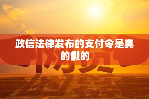 政信法律发布的支付令是真的假的