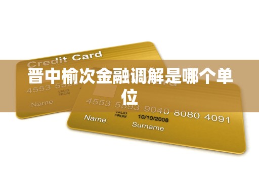 晋中榆次金融调解是哪个单位