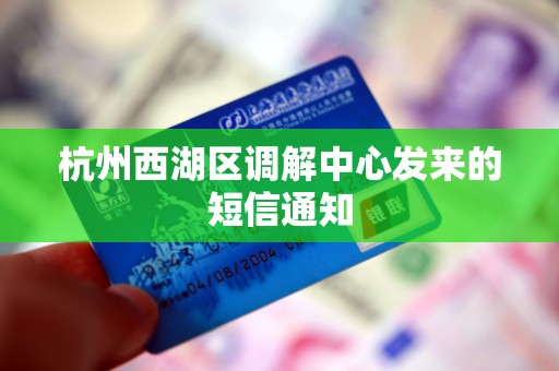 杭州西湖区调解中心发来的短信通知