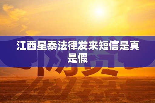 江西星泰法律发来短信是真是假 江西星泰法律发来短信是真是假