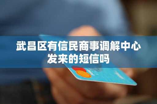 武昌区有信民商事调解中心发来的短信吗 武昌区有信民商事调解中心发来的短信吗