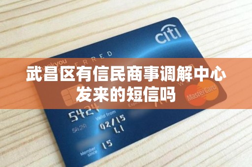 武昌区有信民商事调解中心发来的短信吗 武昌区有信民商事调解中心发来的短信吗