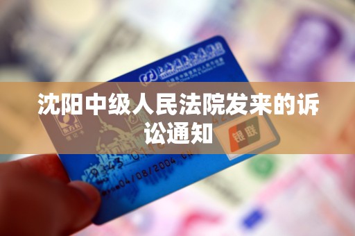 沈阳中级人民法院发来的诉讼通知