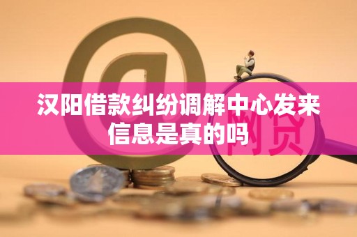 汉阳借款纠纷调解中心发来信息是真的吗
