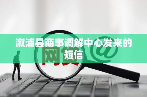 溆浦县商事调解中心发来的短信 溆浦县商事调解中心发来的短信