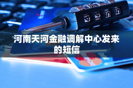 河南天河金融调解中心发来的短信