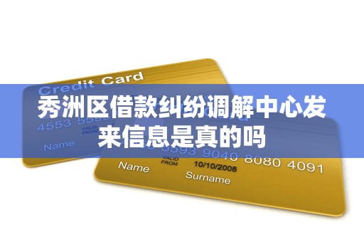 秀洲区借款纠纷调解中心发来信息是真的吗